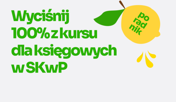 Jak wycisnąć 100% z certyfikowanego kursu dla księgowych w SKwP?